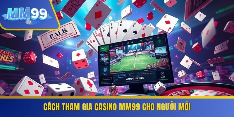 Cách tham gia casino MM99 cho người mới