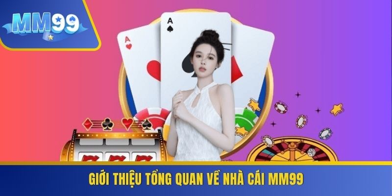 Giới thiệu tổng quan về nhà cái MM99