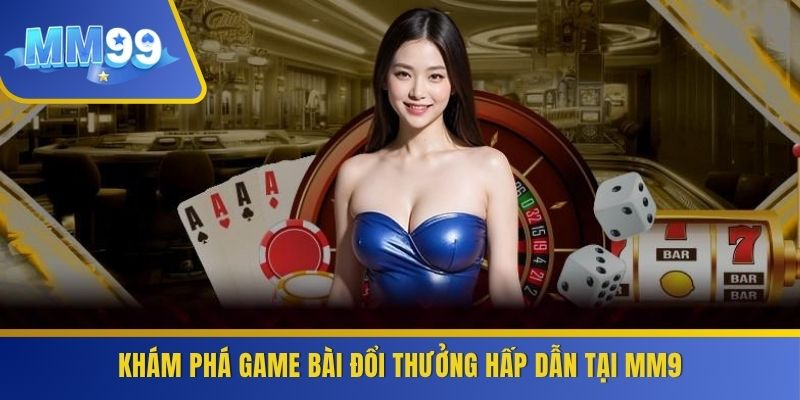 Khám phá game bài đổi thưởng hấp dẫn tại MM9