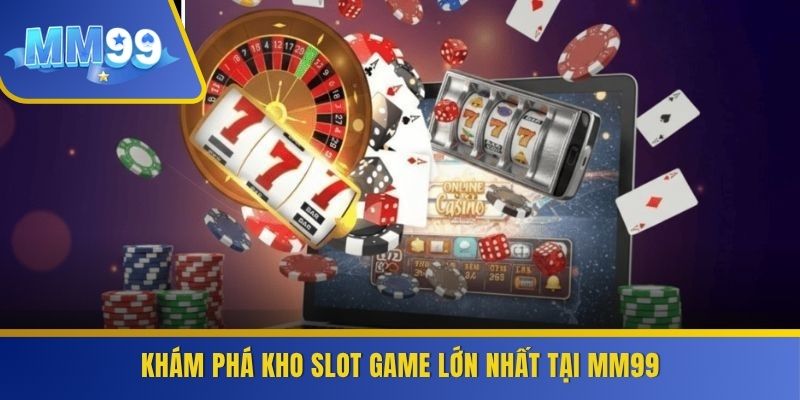 Khám phá kho slot game lớn nhất tại MM99
