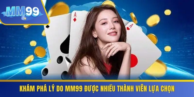 Khám phá lý do MM99 được nhiều thành viên lựa chọn