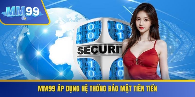 MM99 áp dụng hệ thống bảo mật tiên tiến