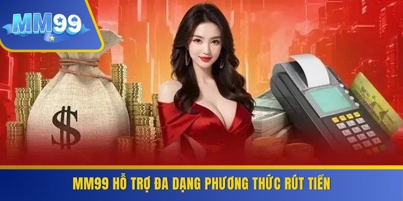 MM99 hỗ trợ đa dạng phương thức rút tiền