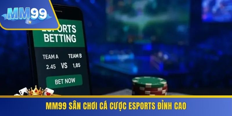 MM99 sân chơi cá cược esports đỉnh cao