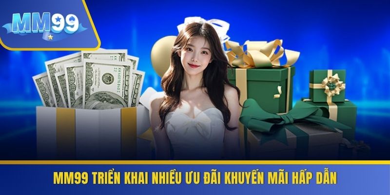 MM99 triển khai nhiều ưu đãi khuyến mãi hấp dẫn