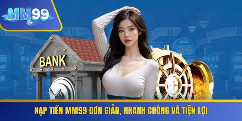 Nạp tiền MM99 đơn giản, nhanh chóng và tiện lợi