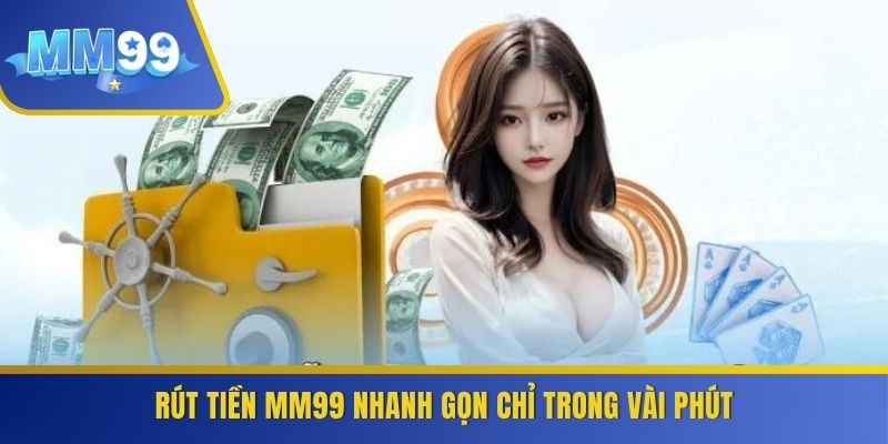 Rút tiền MM99 nhanh gọn chỉ trong vài phút